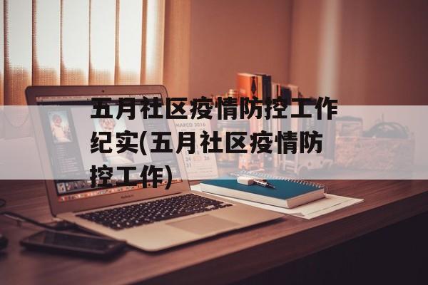 五月社区疫情防控工作纪实(五月社区疫情防控工作)