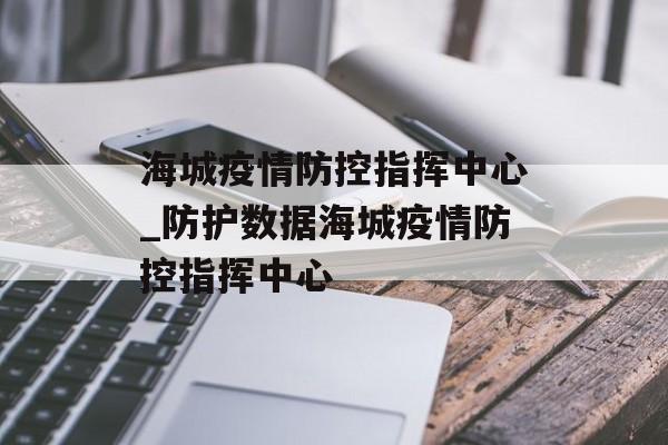 海城疫情防控指挥中心_防护数据海城疫情防控指挥中心